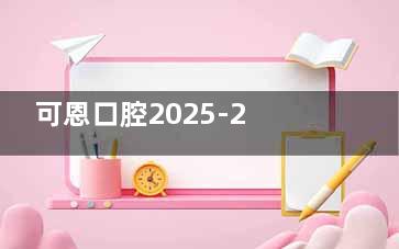 可恩口腔2025-2026收费价目表更新，含种牙|矫正|镶牙|补牙|牙周病等详细价格